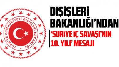 Dışişleri Bakanlığı'ndan Suriye iç savaşının 10. yılı mesajı: 'Bugün itibariyle 13.4 milyon Suriyeli insan yardıma muhtaç'