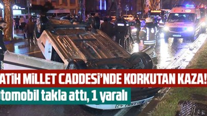 Fatih Millet Caddesi'nde korkutan kaza: Otomobil takla attı, 1 yaralı