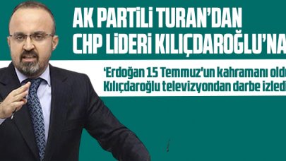 AK Partili Turan: 'Sayın Erdoğan, 15 Temmuz'un kahramanı oldu, Kılıçdaroğlu televizyondan darbe izledi'