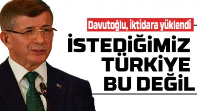 Davutoğlu: Bizim istediğimiz Türkiye bu değil