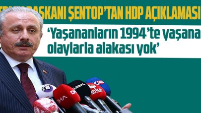 TBMM Başkanı Şentop'tan HDP açıklaması: 'Yaşananların, 1994 dönemindeki olaylarla alakası yok'