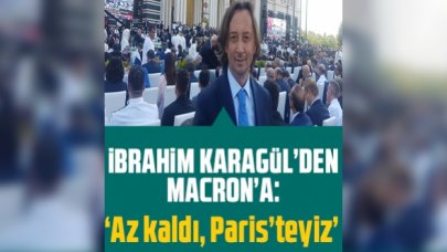 İbrahim Karagül'den Macron'a: 'Az kaldı, Paris'teyiz'