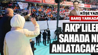 Barış Yarkadaş yazdı: AKP’liler sahada ne anlatacak?