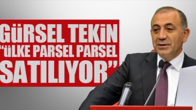 Gürsel Tekin, “Memleket parsel parsel satılıyor”