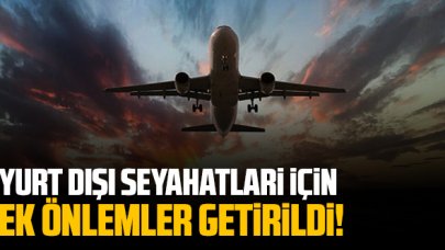 Yurt dışı seyahatleri için ek önlemler getirildi