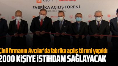 Çinli firmanın Avcılar'da fabrika açılış töreni yapıldı: '2000 kişiye istihdam sağlayacak'