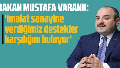 Bakan Mustafa Varank: 'İmalat sanayine verdiğimiz destekler karşılığını buluyor'