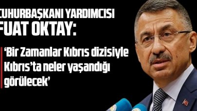 Fuat Oktay: 'Bir Zamanlar Kıbrıs dizisiyle Kıbrıs’ta neler yaşandığı görülecek'