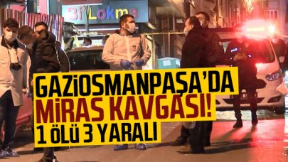 Gaziosmanpaşa'daki miras kavgasında kan aktı: 1 ölü ve 3 yaralı