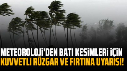 Meteoroloji uyardı: 'Batı kesimlerde kuvvetli rüzgar ve fırtına bekleniyor'