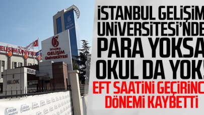 İstanbul Gelişim Üniversitesi'nde para yoksa eğitim de yok! EFT saatini geçirince dönemi silindi