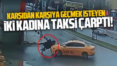 Yolun karşısına geçen iki kadına taksi çarptı