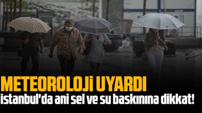 Meteoroloji: İstanbul'da ani sel ve su baskınına dikkat!