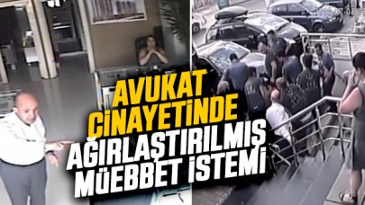 Avukat cinayetinde ağırlaştırılmış müebbet istemi