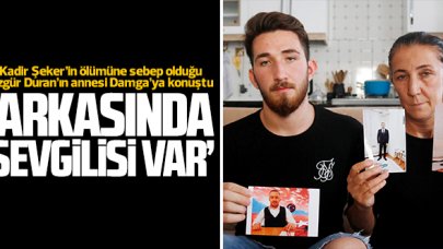 Kadir Şeker'in ölümüne sebep olduğu Özgür Duran'ın annesi: Arkasında sevgilisi var!