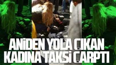 Aniden yola çıkan kadına taksi çarptı