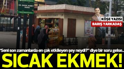 Barış Yarkadaş DAMGA'da yazdı: Sıcak ekmek