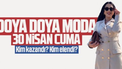 Doya Doya Moda 30 Nisan kim birinci oldu? Kim elendi? Doya Doya Moda puanları