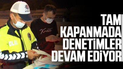 Tam kapanmada denetimler evam ediyor