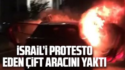 İsrail'i protesto eden çift aracını yaktı