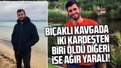 Silivri'deki bıçaklı kavgada 2 kardeşten biri öldü diğeri ise ağır yaralı