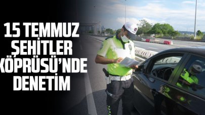 15 Temmuz Şehitler Köprüsü'nde kısıtlama denetimi