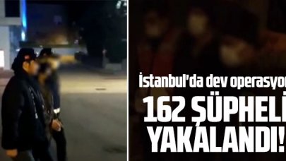 İstanbul'da dev operasyon: Aranan 162 şüpheli yakalandı