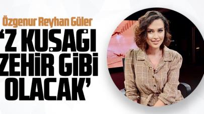 Özgenur Reyhan Güler: Z kuşağı zehir gibi olacak!