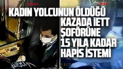 Kadın yolcunun öldüğü kazada İETT şoförüne 15 yıla kadar hapis istemi