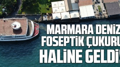 Marmara Denizi foseptik çukuru haline geldi!