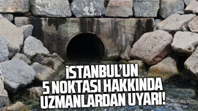 İstanbul'un 5 noktası için uzmanlardan uyarı