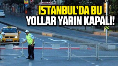 İstanbul'da yarın yollar kapanacak