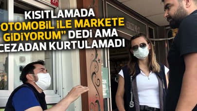 Markete otomobille gittiğini söyleyen vatandaşa ceza