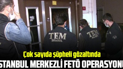 İstanbul merkezli FETÖ operasyonu: Çok sayıda gözaltı var