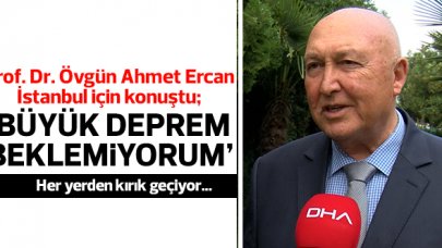 Prof. Dr. Övgün Ahmet Ercan: Büyük deprem beklemiyorum