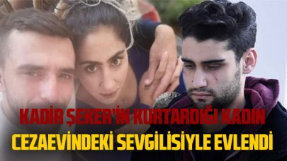 Kadir Şeker'in kurtardığı kadın cezaevinde evlendi