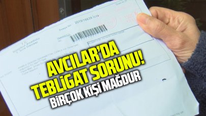 Avcılar'da tebliğ edilmeyen tebligat kabusu