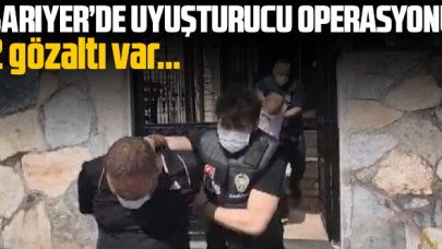 Sarıyer'de uyuşturucu operasyonu: 2 şüpheli gözaltında