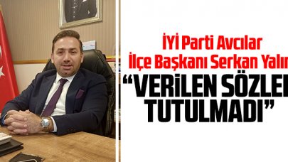 Serkan Yalım: Verilen sözlerin hiçbiri tutulmadı