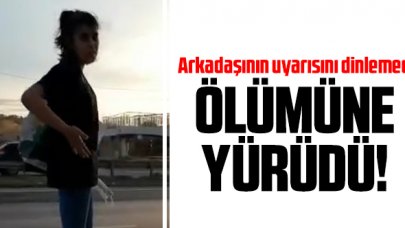 Arkadaşını dinlemedi ölüme doğru yürüdü!