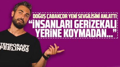 Doğuş Çabakçor yeni sevgilisini anlattı: İnsanları gerizekalı yerine koymadan...