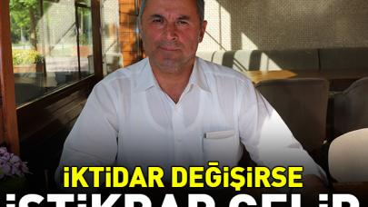 İktidar değişirse istikrar gelir