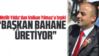 Melih Yıldız: Başkan Volkan Yılmaz bahane üretiyor