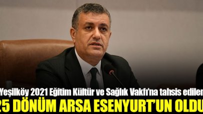 Vakfa tahsis edilen 25 dönüm arsa Esenyurt Belediyesi'nin oldu!