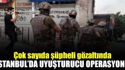 İstanbul'da uyuşturucu operasyonu: Çok sayıda gözaltı var