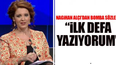 Nagehan Alçı'dan flaş sözler: İlk defa yazıyorum