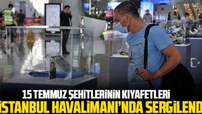 15 Temmuz şehitlerinin kıyafetleri İstanbul Havalimanı'nda sergilendi