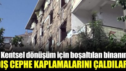 Kentsel dönüşüm için boşaltılan binanın dış cephe kaplamaları çalındı