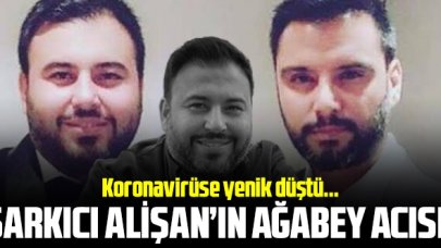 Alişan'ın ağabeyi hayatını kaybetti