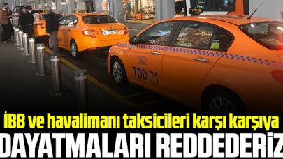 İBB ve havalimanı taksicileri karşı karşıya: Dayatmaları reddederiz